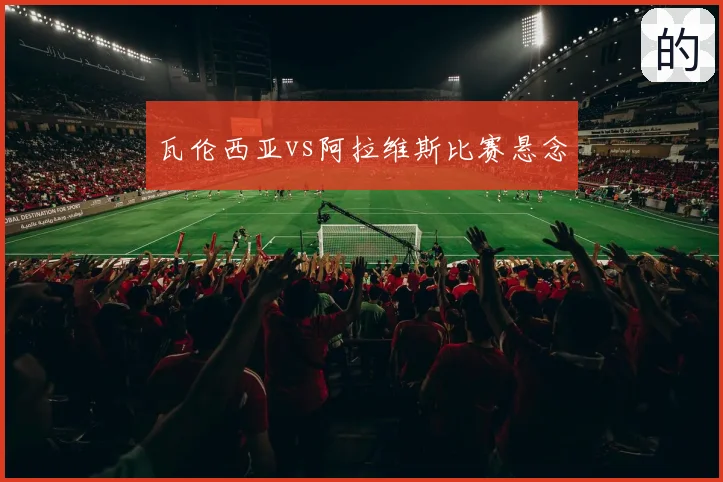 瓦伦西亚vs阿拉维斯比赛悬念