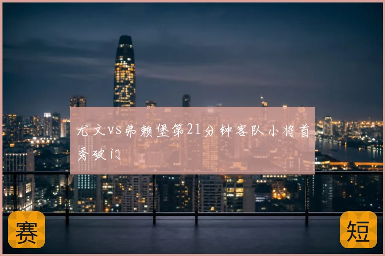 尤文vs弗赖堡第21分钟客队小将首秀破门