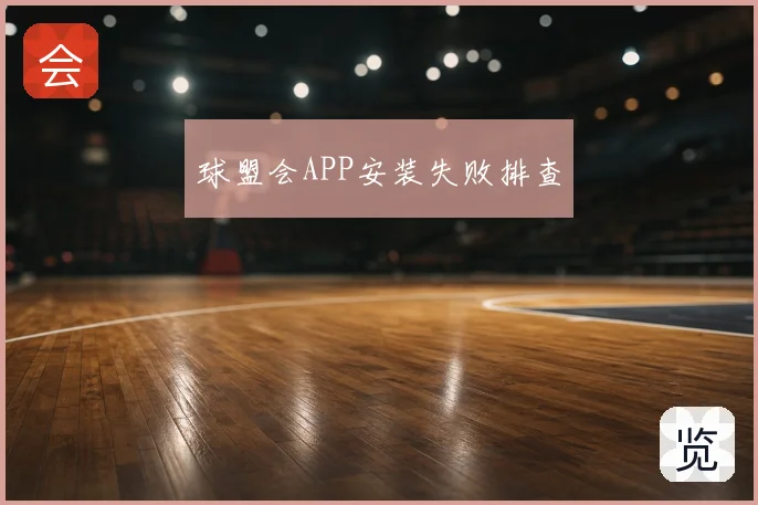 球盟会APP安装失败排查