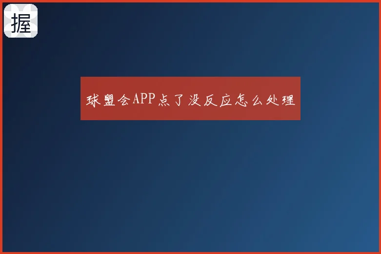 球盟会APP点了没反应怎么处理